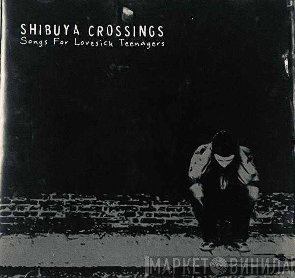 Shibuya Crossings - Songs For Lovesick Teenagers