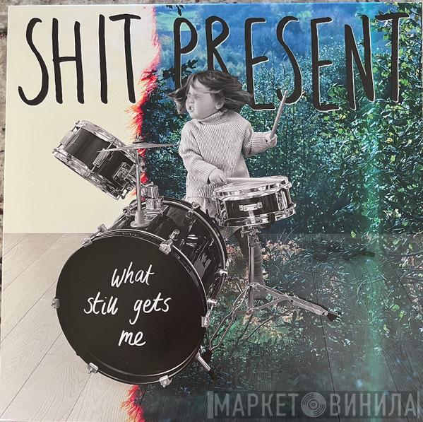Shit Present - What Still Gets Me