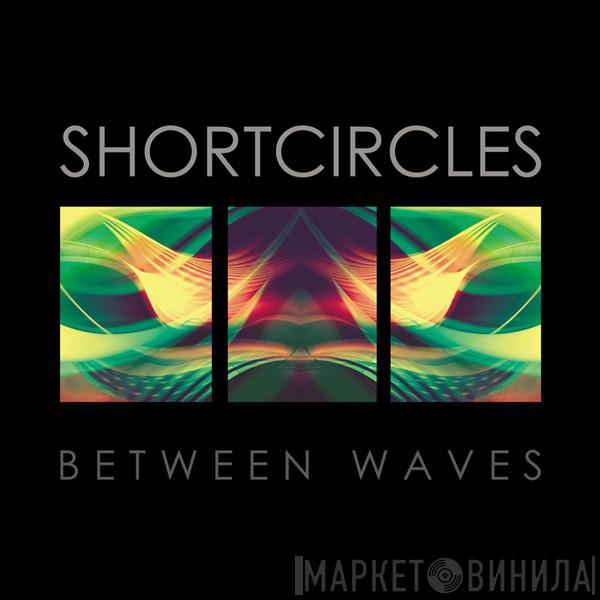 Shortcircles - Between Waves