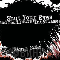 Shut Your Eyes And You'll Burst Into Flames - Signal Noise