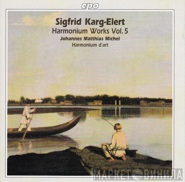 Sigfrid Karg-Elert, Johannes Matthias Michel - Harmonium Works Vol. 5