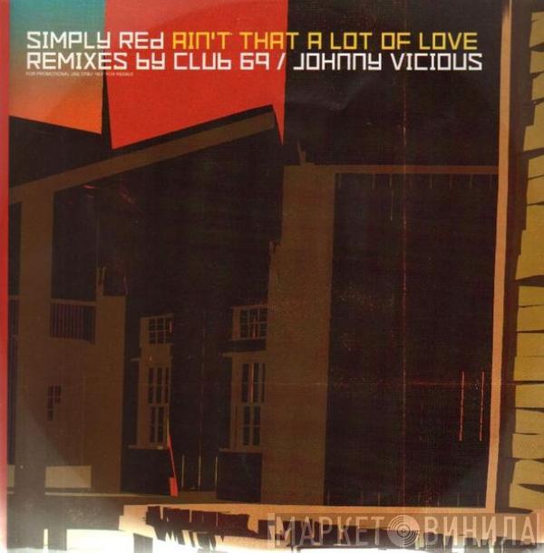 Simply Red  - Ain't That A Lot Of Love (Remixes By Club 69 / Johnny Vicious)