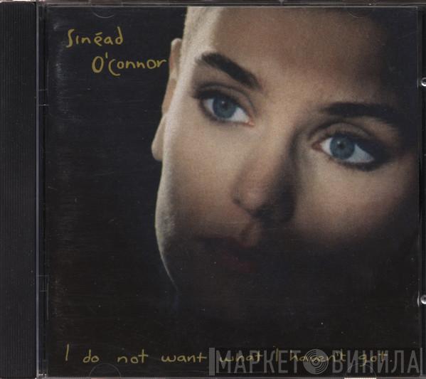  Sinéad O'Connor  - I Do Not Want What I Haven't Got