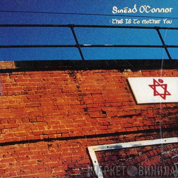  Sinéad O'Connor  - This Is To Mother You