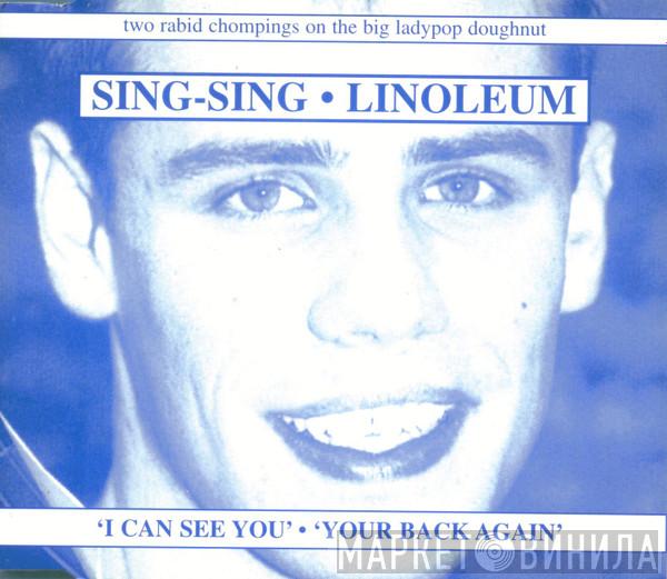 Sing-Sing, Linoleum - I Can See You / Your Back Again