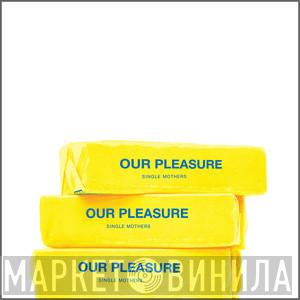 Single Mothers - Our Pleasure 