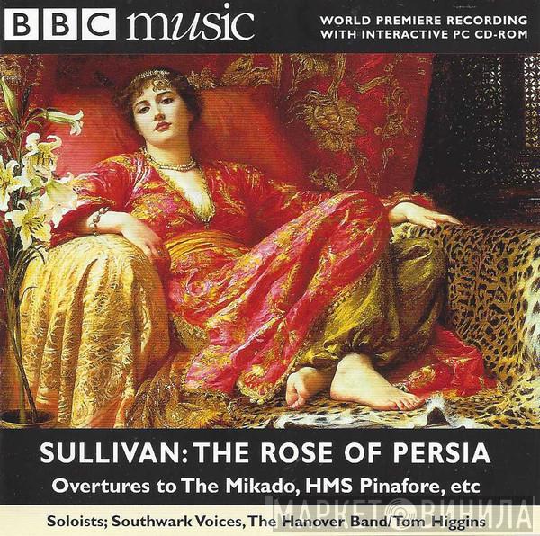 Sir Arthur Sullivan, Southwark Voices, Hanover Band, Tom Higgins  - The Rose Of Persia / Overtures to The Mikado, HMS Pinafore, Etc.