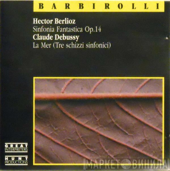 Sir John Barbirolli, Hector Berlioz, Claude Debussy - Sinfonia Fantastica Op. 14 / La Mer (Tre Schizzi Sinfonici)