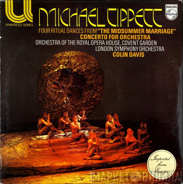 Sir Michael Tippett, Orchestra Of The Royal Opera House, Covent Garden, The London Symphony Orchestra, Sir Colin Davis - Four Ritual Dances From "The Midsummer Marriage" / Concerto For Orchestra