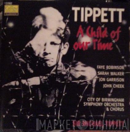 Sir Michael Tippett, Faye Robinson, Sarah Walker , Jon Garrison, John Cheek, City Of Birmingham Symphony Orchestra, City Of Birmingham Symphony Orchestra Chorus - A Child Of Our Time