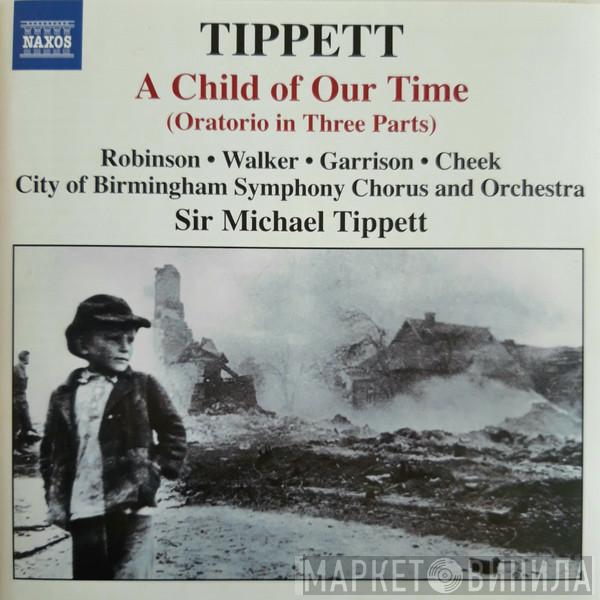 Sir Michael Tippett, Faye Robinson, Sarah Walker , Jon Garrison, John Cheek, City Of Birmingham Symphony Orchestra, City Of Birmingham Symphony Orchestra Chorus - A Child Of Our Time