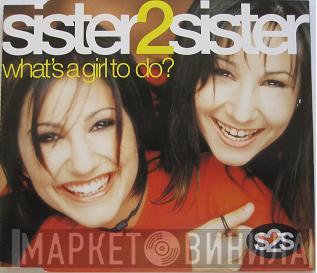 Sister 2 Sister - What's A Girl To Do?