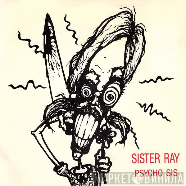 Sister Ray - Psycho Sis / Bathroom Blues