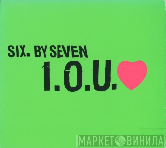Six By Seven - I.O.U. ♥