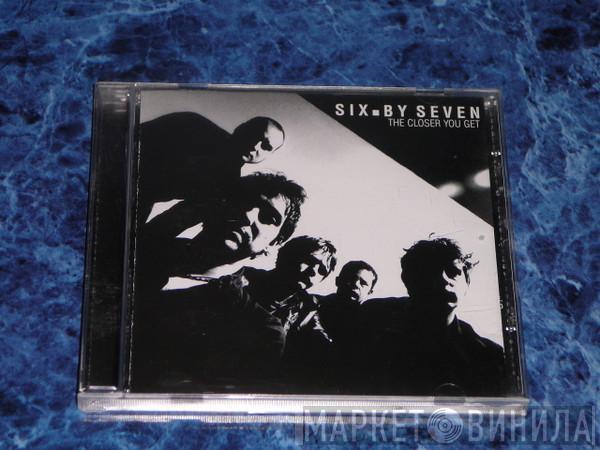  Six By Seven  - The Closer You Get
