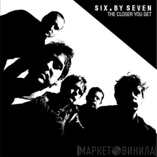 Six By Seven  - The Closer You Get
