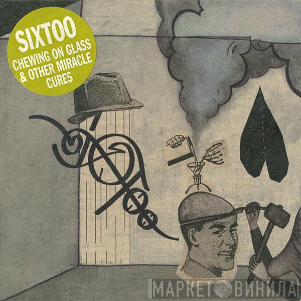  Sixtoo  - Chewing On Glass & Other Miracle Cures
