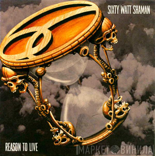 Sixty Watt Shaman - Reason To Live