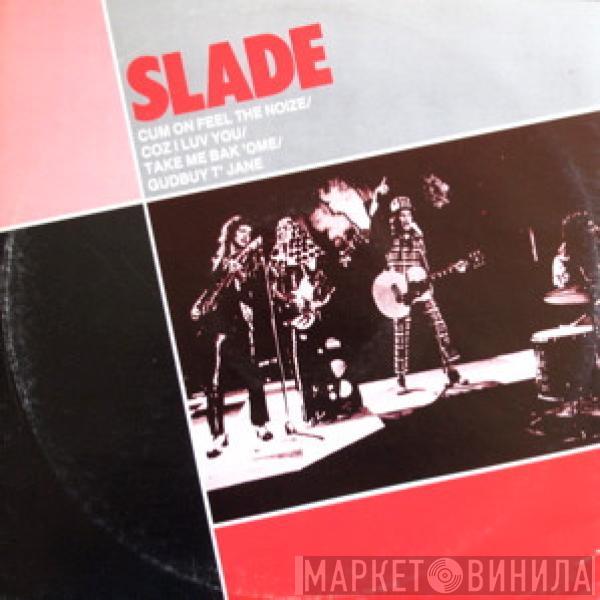  Slade  - Cum On Feel The Noize / Coz I Luv You / Take Me Bak 'Ome / Gudbuy T' Jane