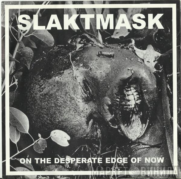Slaktmask - On The Desperate Edge Of Now