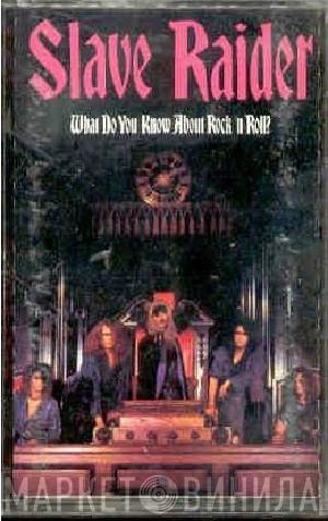  Slave Raider  - What Do You Know About Rock 'N Roll?
