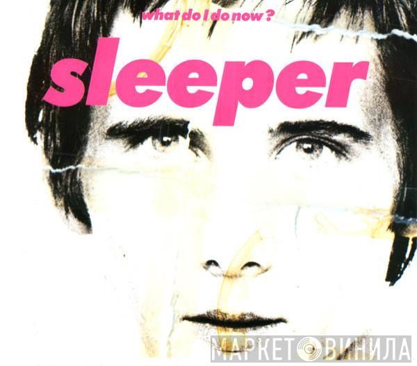 Sleeper  - What Do I Do Now?