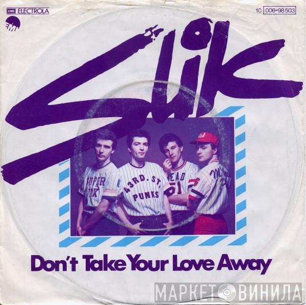 Slik - Don't Take Your Love Away