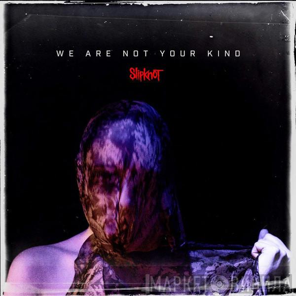  Slipknot  - We Are Not Your Kind