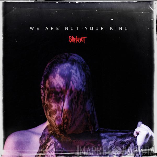 Slipknot  - We Are Not Your Kind