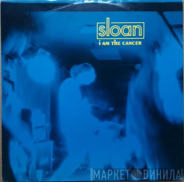 Sloan  - I Am The Cancer