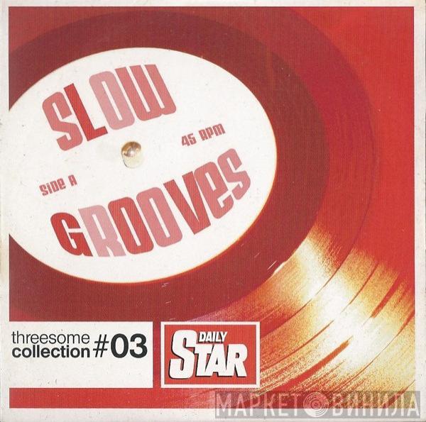  - Slow Grooves - Threesome Collection #03