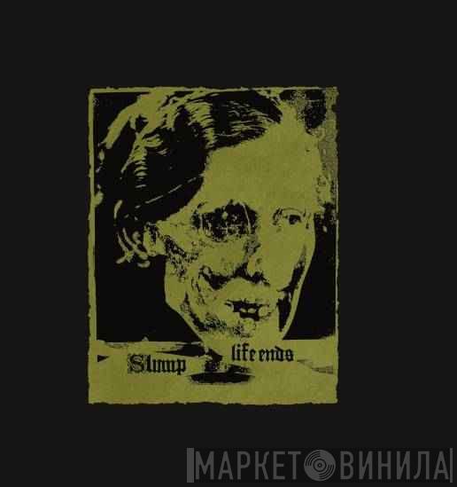 Slump , Life Ends - Slump / Life Ends