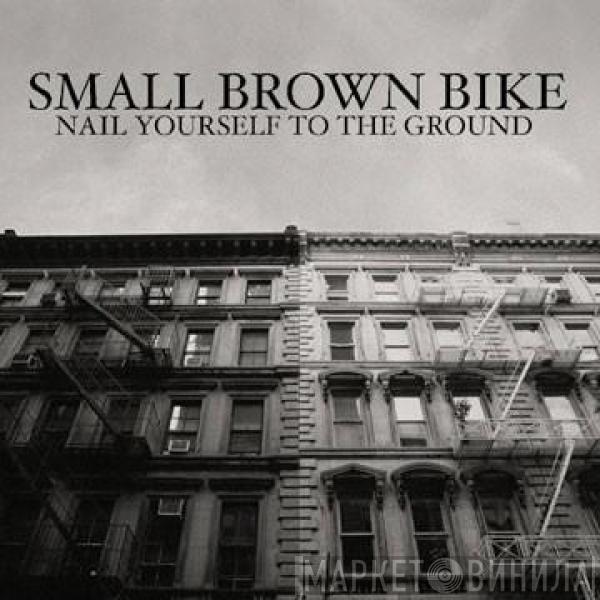  Small Brown Bike  - Nail Yourself to The Ground