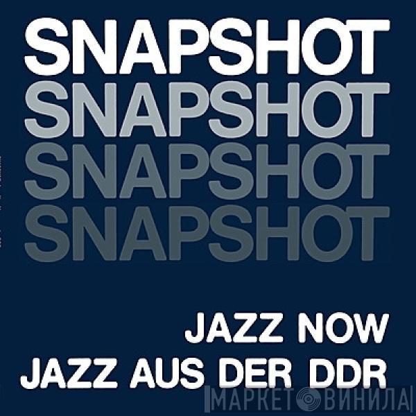  - Snapshot - Jazz Now - Jazz Aus Der DDR