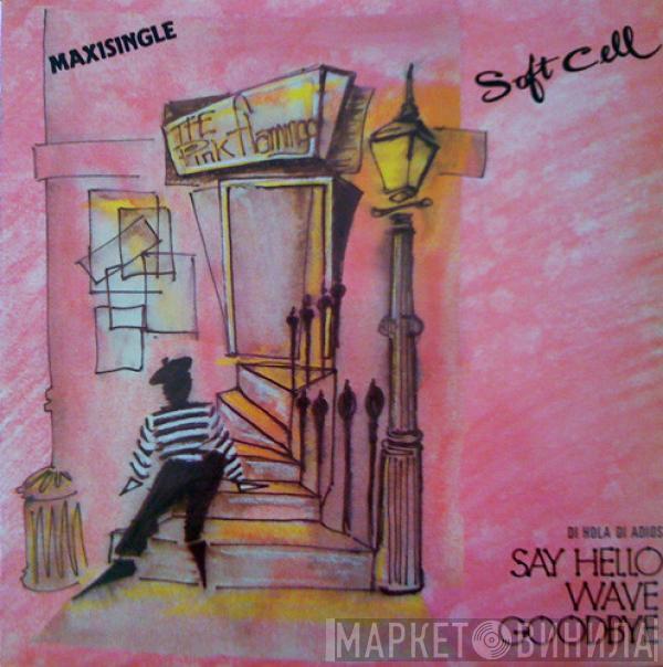  Soft Cell  - Say Hello, Wave Goodbye = Di Hola, Di Adios