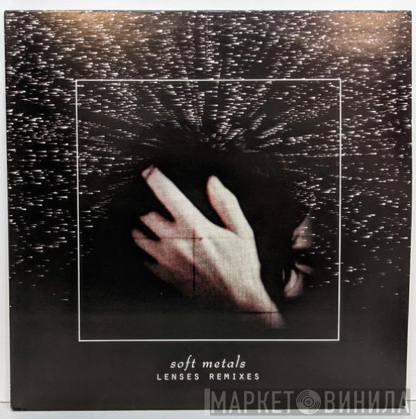 Soft Metals - Lenses Remixes