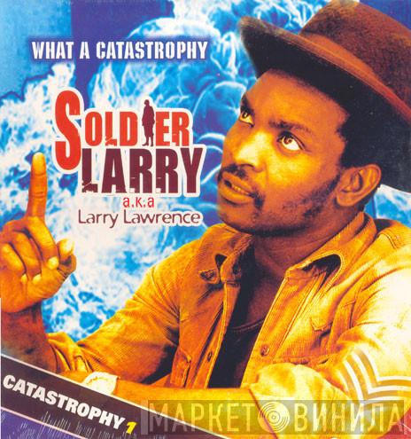  Soldier Larry  - What A Catastrophy