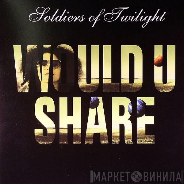 Soldiers Of Twilight - Would U Share