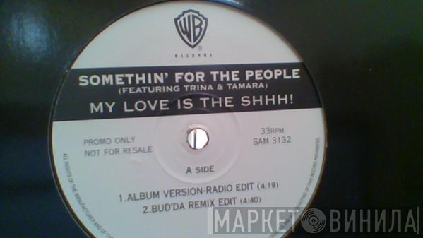  Somethin' For The People  - My Love Is The Shhh!