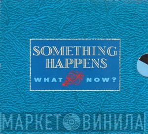  Something Happens  - What Now?