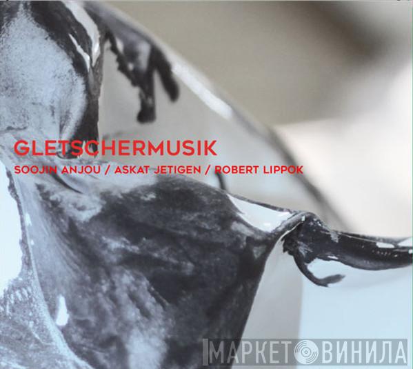 Soojin Anjou, Askat Jetigen, Robert Lippok - Gletschermusik