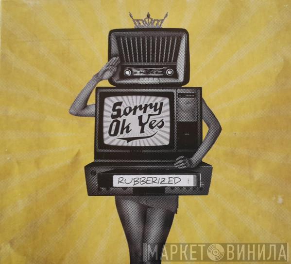 Sorry Ok Yes - Rubberized