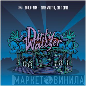  Soul Of Man  - Dirty Waltzer / Get It Girls