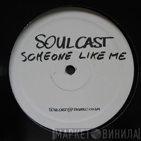  Soulcast   - Someone Like Me