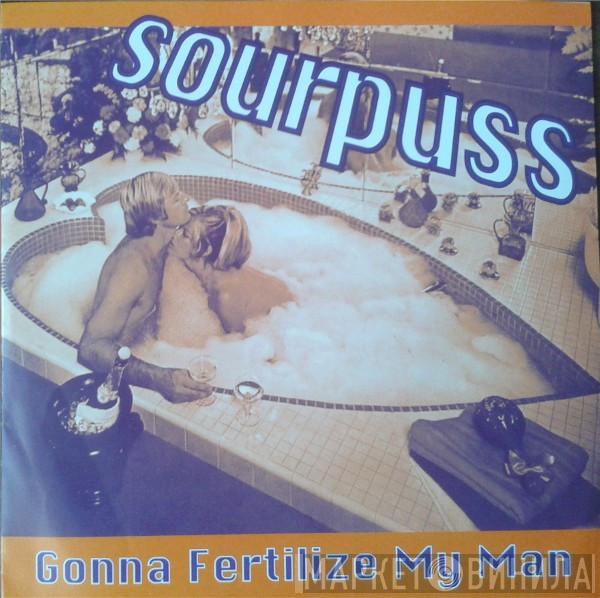 Sourpuss  - Gonna Fertilize My Man