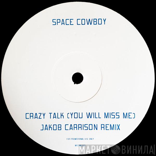  Space Cowboy  - Crazy Talk (You Will Miss Me) (Jakob Carrison Remix)