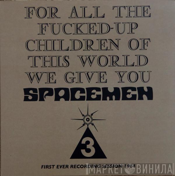 Spacemen 3 - For All The Fucked-Up Children Of This World We Give You Spacemen 3 (First Ever Recording Session, 1984)