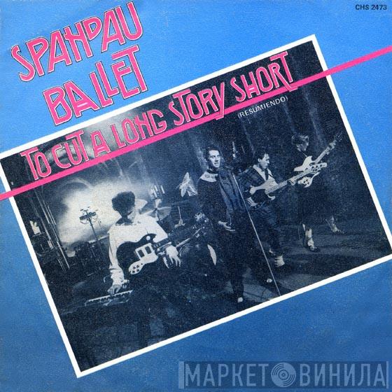  Spandau Ballet  - To Cut A Long Story Short = Resumiendo