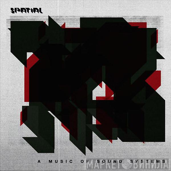 Spatial  - A Music Of Sound Systems
