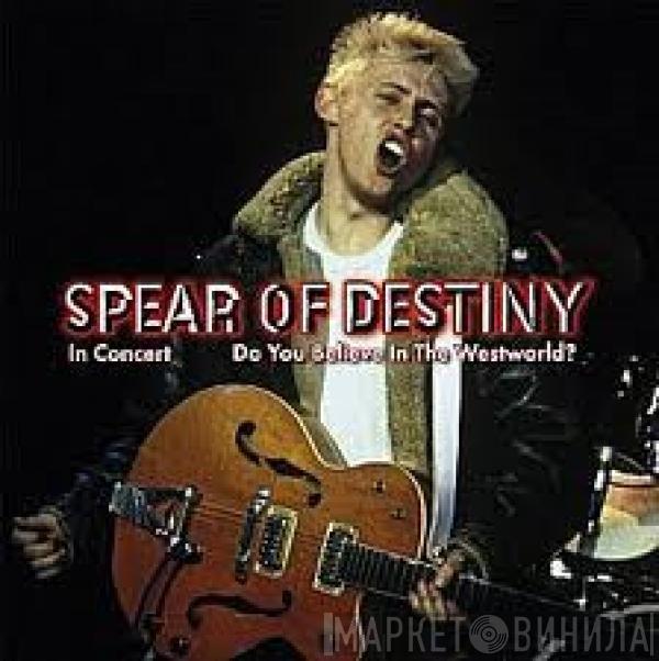 Spear Of Destiny  - In Concert: Do You Believe In The Westworld?
